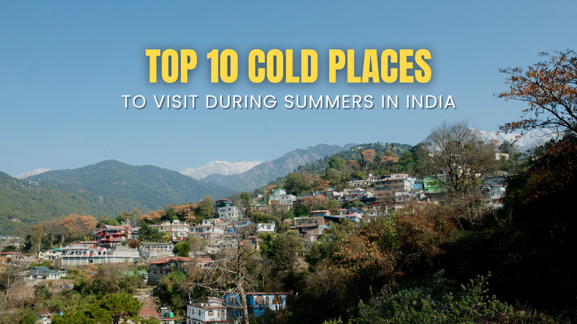 Top 10 Cold Places to Visit During Summers in India
