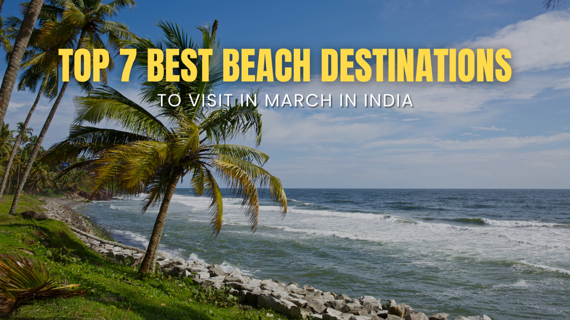 Top 7 Best Beach Destinations to Visit in March in India (2026)